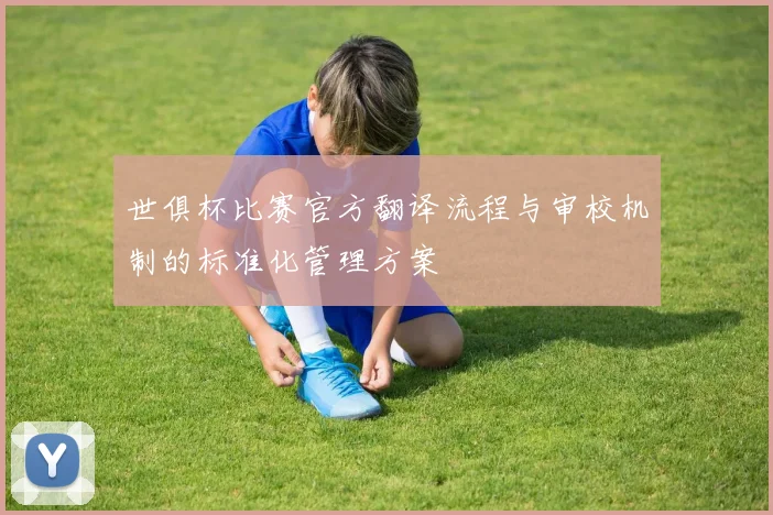 世俱杯比赛官方翻译流程与审校机制的标准化管理方案