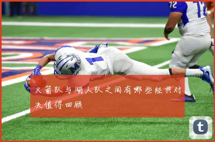 火箭队与湖人队之间有哪些经典对决值得回顾